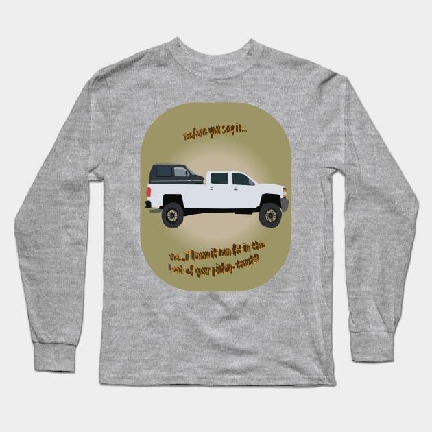 THAT CAN FIT IN THE BACK OF MY PICKUP TRUCK! Long Sleeve T-Shirt by Illustrated Garage